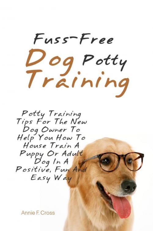 Cover of the book Fuss-Free Dog Potty Training by Annie F. Cross, KMS Publishing