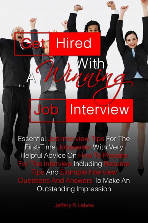 Cover of the book Get Hired With A Winning Job Interview by Jeffery R. Lebow, KMS Publishing