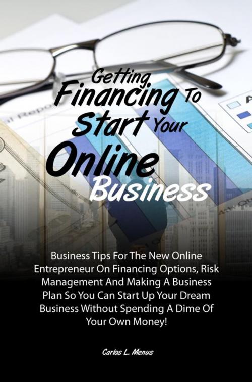 Cover of the book Getting Financing To Start Your Online Business by Carlos L. Menus, KMS Publishing