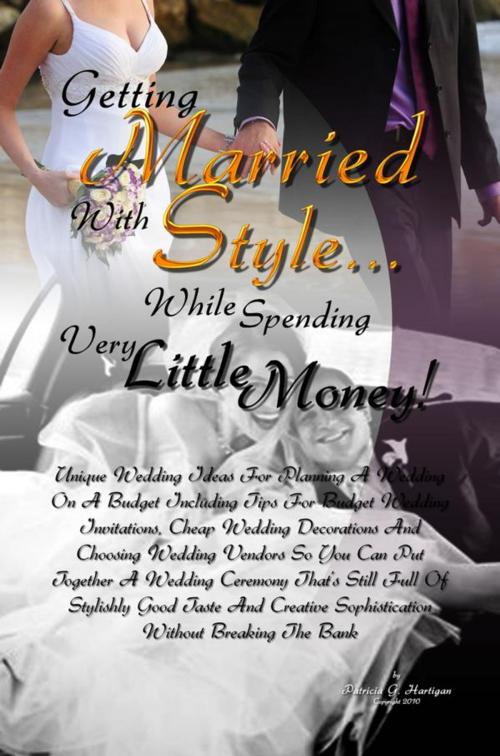 Cover of the book Getting Married With Style …While Spending Very Little Money! by Patricia G. Hartigan, KMS Publishing