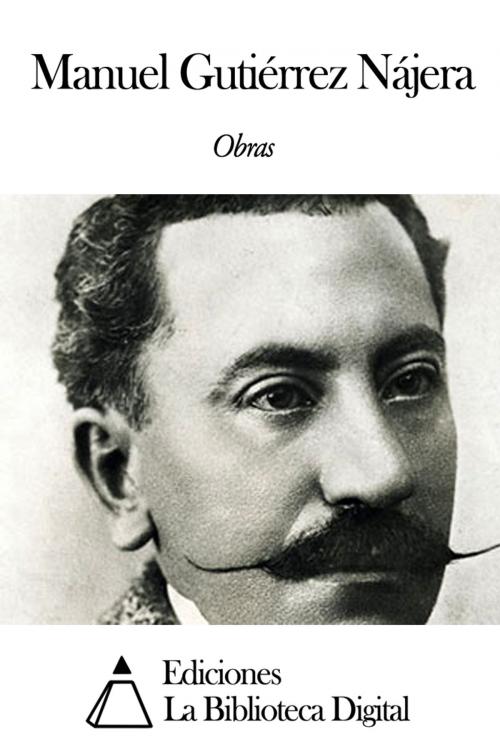Cover of the book Obras de Manuel Gutiérrez Nájera by Manuel Gutiérrez Nájera, Ediciones la Biblioteca Digital
