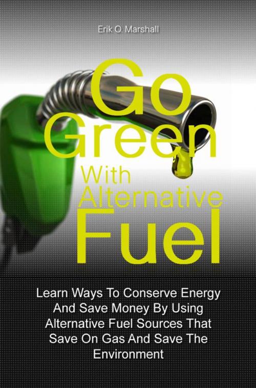 Cover of the book Go Green With Alternative Fuel by Erik O. Marshall, KMS Publishing