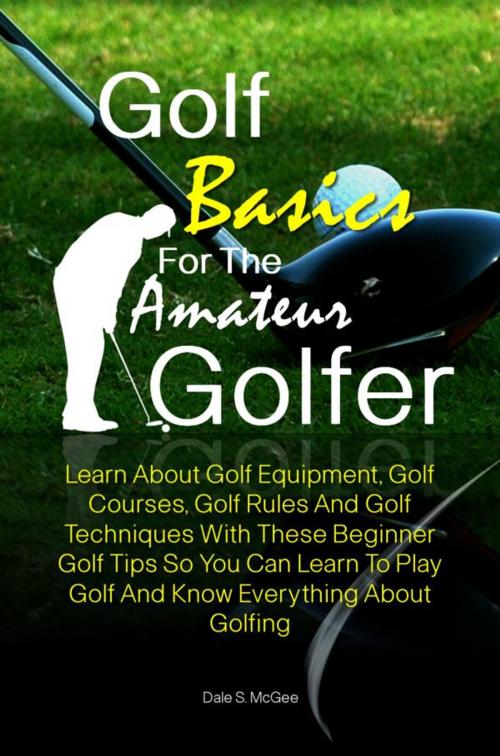 Cover of the book Golf Basics For The Amateur Golfer by Dale S. McGee, KMS Publishing