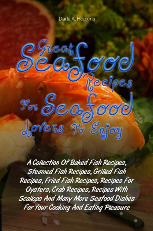 Cover of the book Great Seafood Recipes For Seafood Lovers To Enjoy by Darla A. Hopkins, KMS Publishing