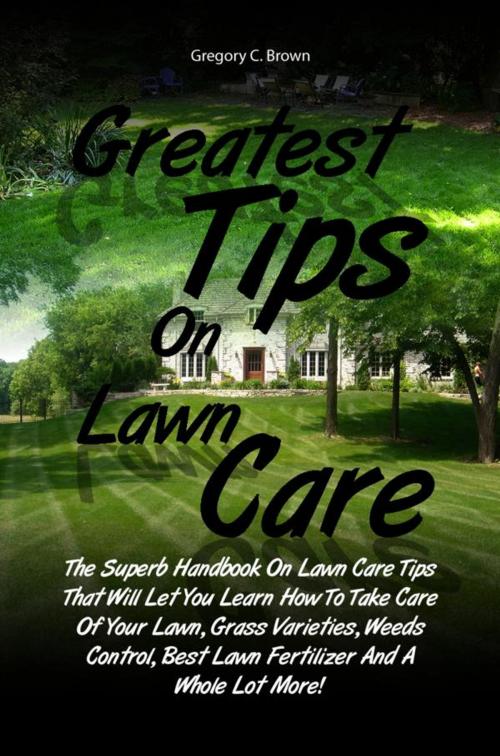 Cover of the book Greatest Tips On Lawn Care by Gregory C. Brown, KMS Publishing