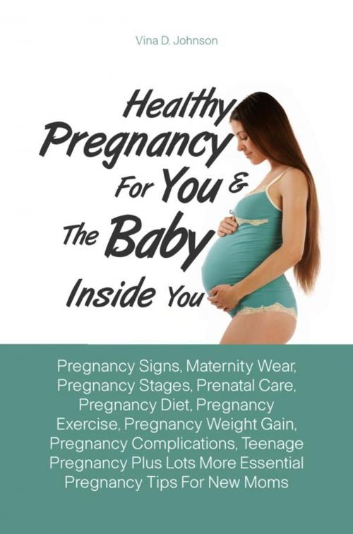 Cover of the book Healthy Pregnancy For You & The Baby Inside You by Vina D. Johnson, KMS Publishing