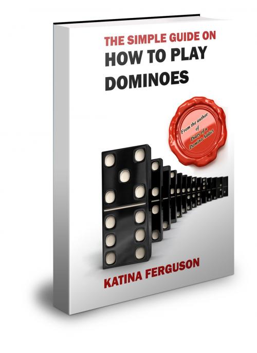 Cover of the book The Simple Guide on How to Play Dominoes by Katina Ferguson, Klectic Media, LLC (www.klecticmedia.com)