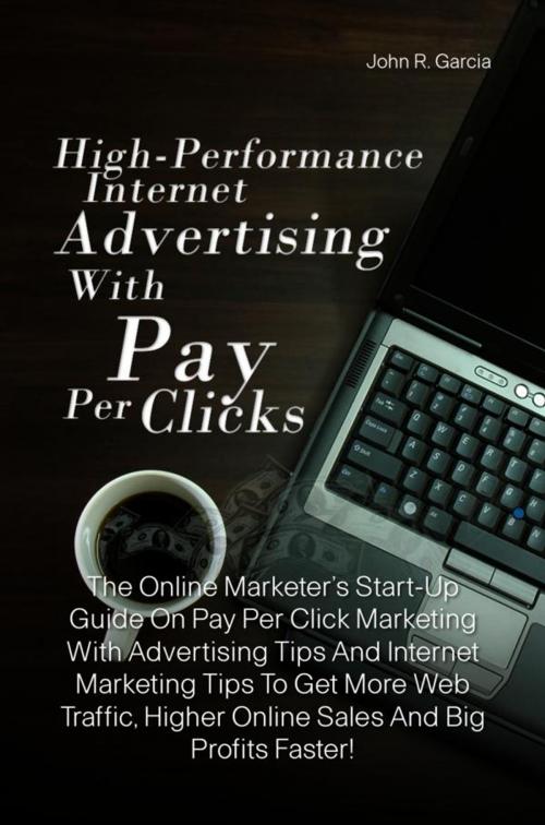 Cover of the book High-Performance Internet Advertising With Pay Per Clicks by John R. Garcia, KMS Publishing