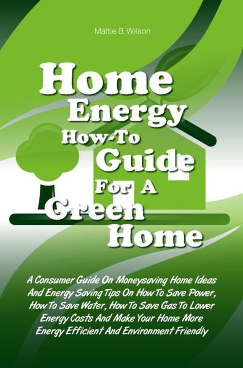 Cover of the book Home Energy How-To Guide For A Green Home by Mattie B. Wilson, KMS Publishing