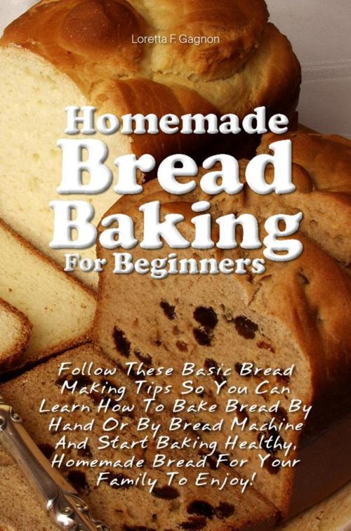 Cover of the book Homemade Bread Baking For Beginners by Loretta F. Gagnon, KMS Publishing