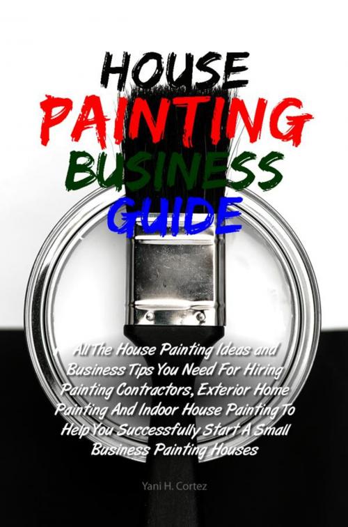 Cover of the book House Painting Business Guide by Yani H. Cortez, KMS Publishing
