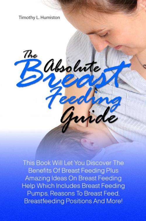 Cover of the book The Absolute Breast Feeding Guide by Timothy L. Humiston, KMS Publishing