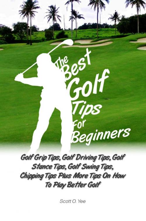 Cover of the book The Best Golf Tips For Beginners by Scott O. Yee, KMS Publishing