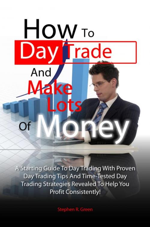 Cover of the book How To Day Trade And Make Lots Of Money by Stephen R. Green, KMS Publishing