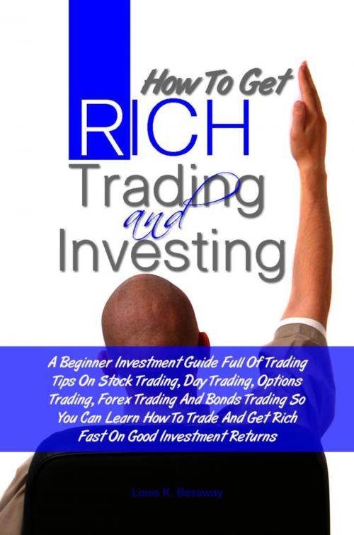 Cover of the book How To Get Rich Trading and Investing by Louis K. Bessway, KMS Publishing