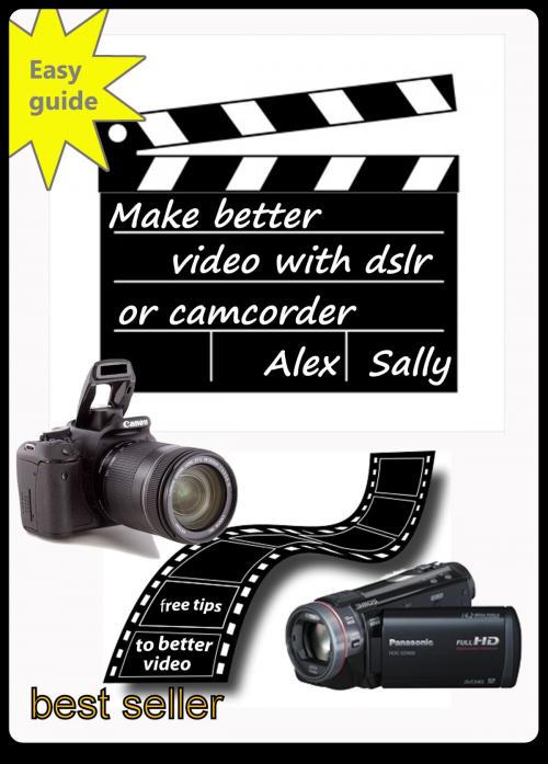 Cover of the book Make better video with your dslr or camera 2015 edition by Alex Sally, All Wales Press
