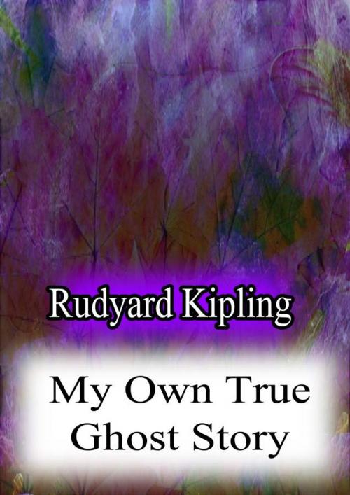 Cover of the book My Own True Ghost Story by Rudyard Kipling, Zhingoora Books