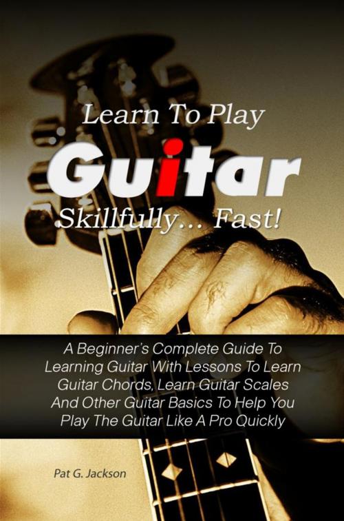 Cover of the book Learn To Play Guitar Skillfully…Fast! by Pat G. Jackson, KMS Publishing