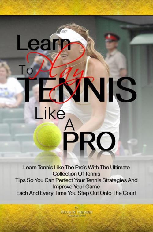 Cover of the book Learn To Play Tennis Like A Pro by Alicia N. Hansen, KMS Publishing