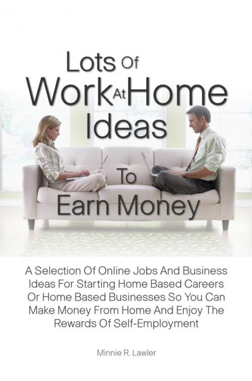 Cover of the book Lots Of Work At Home Ideas To Earn Money by Minnie R. Lawler, KMS Publishing