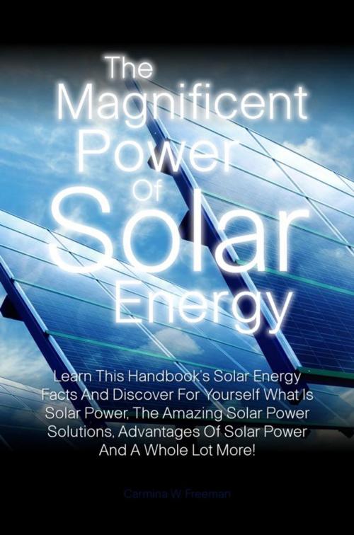 Cover of the book The Magnificent Power Of Solar Energy by Carmina W. Freeman, KMS Publishing