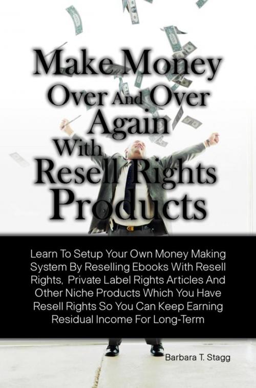 Cover of the book Make Money Over And Over Again With Resell Rights Products by Barbara T. Stagg, KMS Publishing