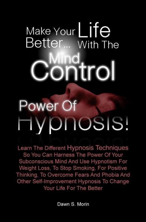 Cover of the book Make Your Life Better…with the Mind Control Power of Hypnosis! by Dawn S. Morin, KMS Publishing