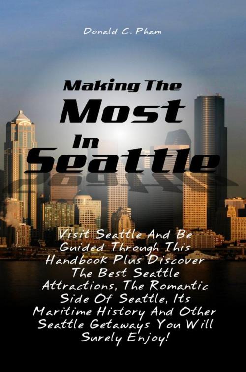 Cover of the book Making The Most In Seattle by Donald C. Pham, KMS Publishing