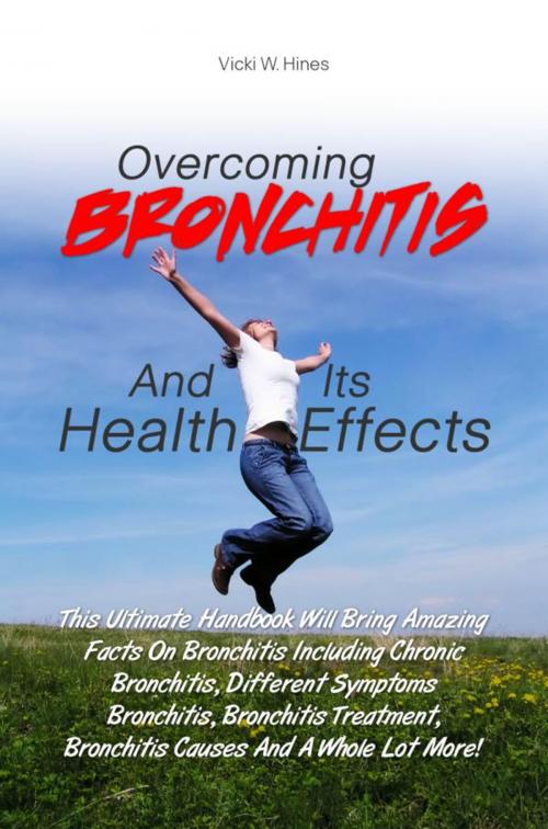 Cover of the book Overcoming Bronchitis And Its Health Effects by Vicki W. Hines, KMS Publishing