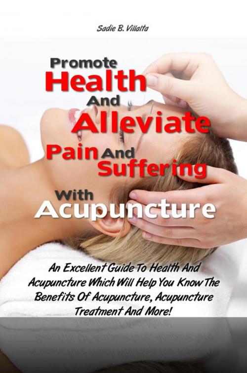 Cover of the book Promote Health And Alleviate Pain And Suffering With Acupuncture and Acupressure by Sadie B. Villalta, KMS Publishing