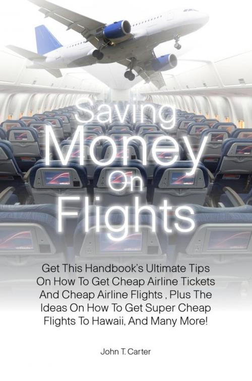 Cover of the book Saving Money On Flights by John T. Carter, KMS Publishing