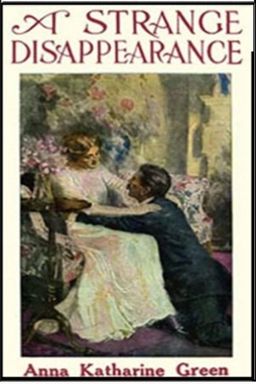Cover of the book A Strange Disappearance by Anna Katharine Green, Classic Mysteries