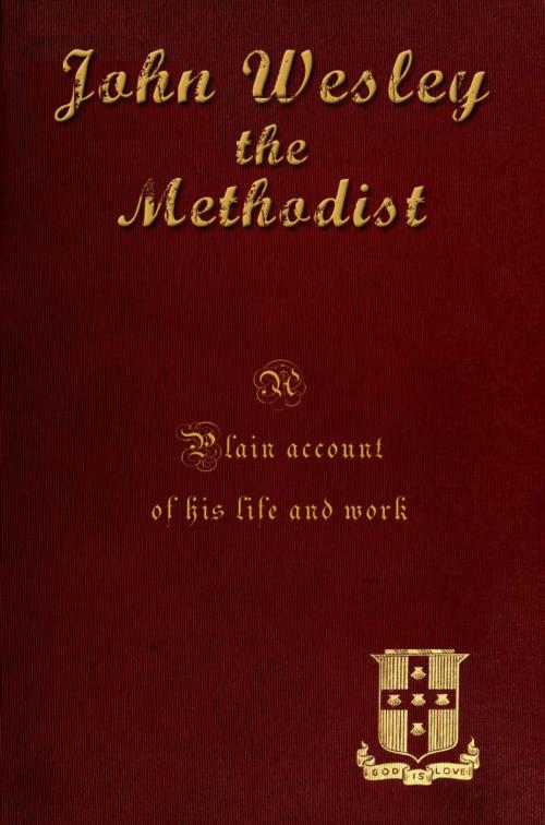 Cover of the book John Wesley the Methodist [Illustrated]: A Plain Account of his life and work. by John Fletcher Hurst, Christian Classics Treasury