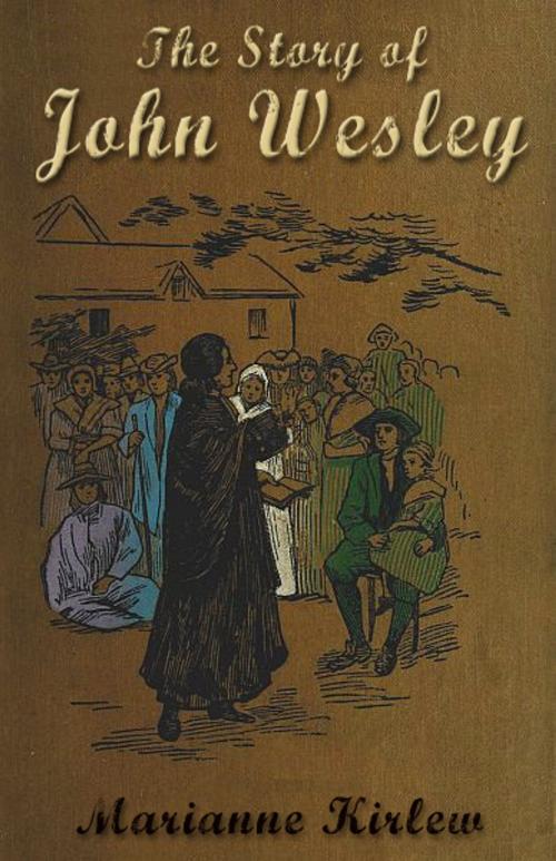 Cover of the book The Story of John Wesley {Illustrated} by Marianne Kirlew, Christian Classics Treasury
