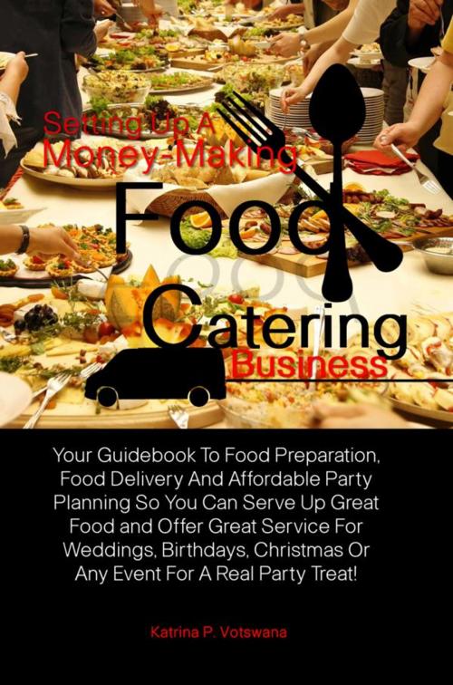 Cover of the book Setting Up A Money-Making Food Catering Business by Katrina P. Votswana, KMS Publishing