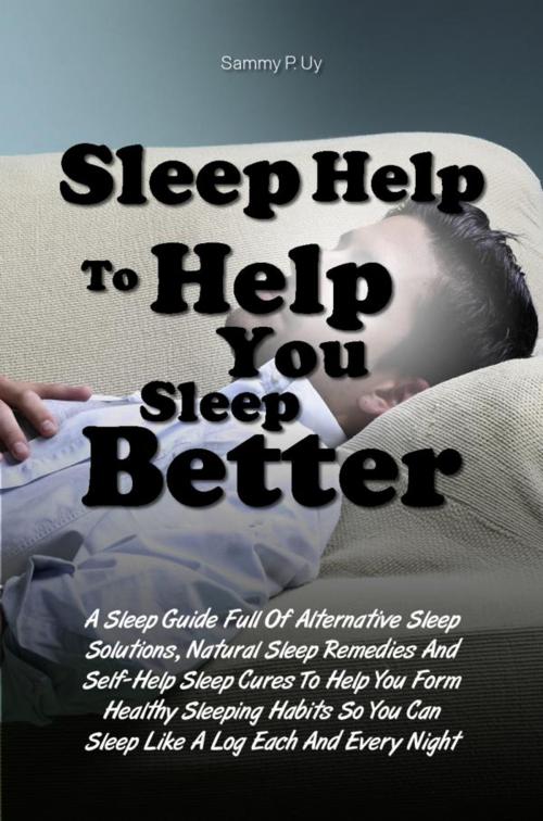 Cover of the book Sleep Help To Help You Sleep Better by Sammy P. Uy, KMS Publishing