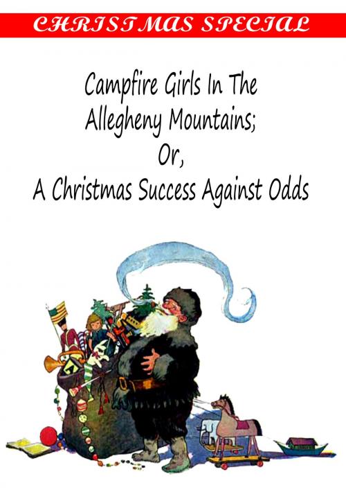 Cover of the book Campfire Girls in the Allegheny Mountains Or, A Christmas Success Against Odds [Christmas Summary Classics] by Stella M. Francis, Zhingoora Books