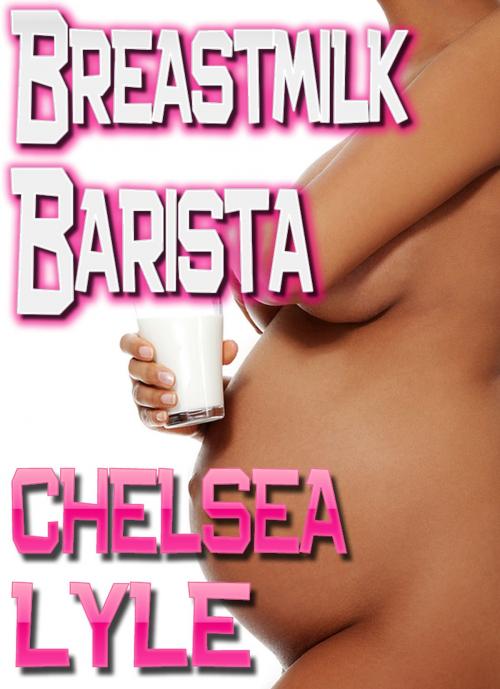Cover of the book Breastmilk Barista (Exhibitionists, Volume 3) by Chelsea Lyle, Light of the Moon Publishing