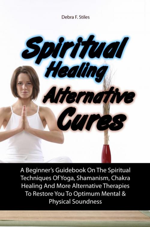 Cover of the book Spiritual Healing Alternative Cures by Debra F. Stiles, KMS Publishing
