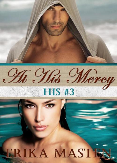 Cover of the book At His Mercy: His #3 (A Billionaire Domination Serial) by Erika Masten, Sticky Sweet Books