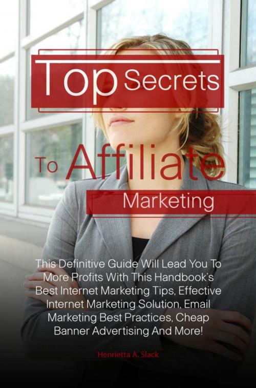 Cover of the book Top Secrets To Affiliate Marketing by Henrietta A. Slack, KMS Publishing
