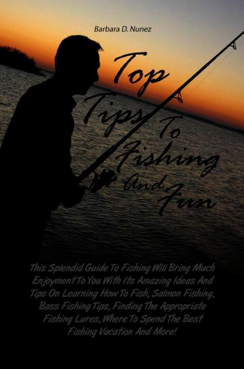 Cover of the book Top Tips To Fishing And Fun by Barbara D. Nunez, KMS Publishing