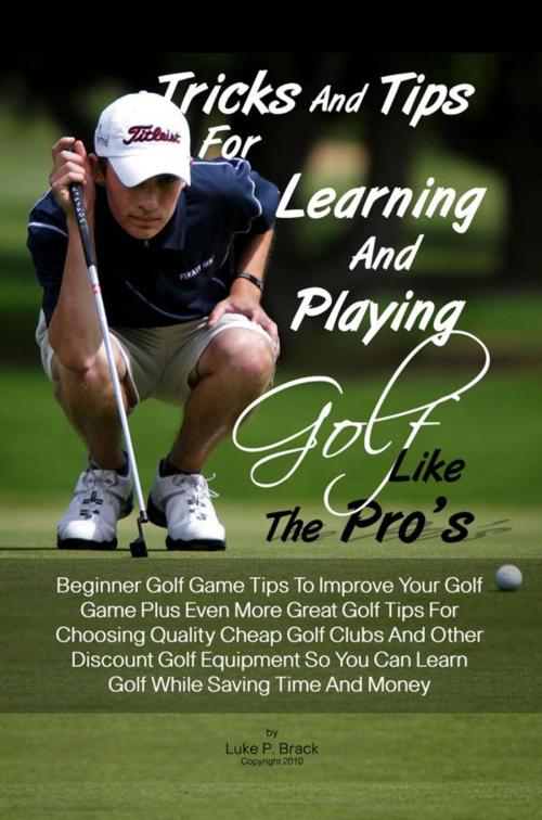 Cover of the book Tricks And Tips For Learning And Playing Golf Like The Pro's by Luke P. Brack, KMS Publishing