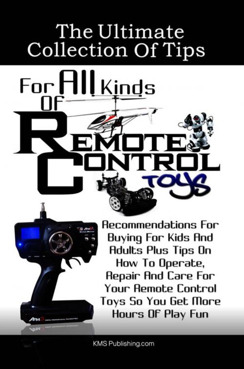 Cover of the book The Ultimate Collection Of Tips For All Kinds Of Remote Control Toys by KMS Publishing, KMS Publishing