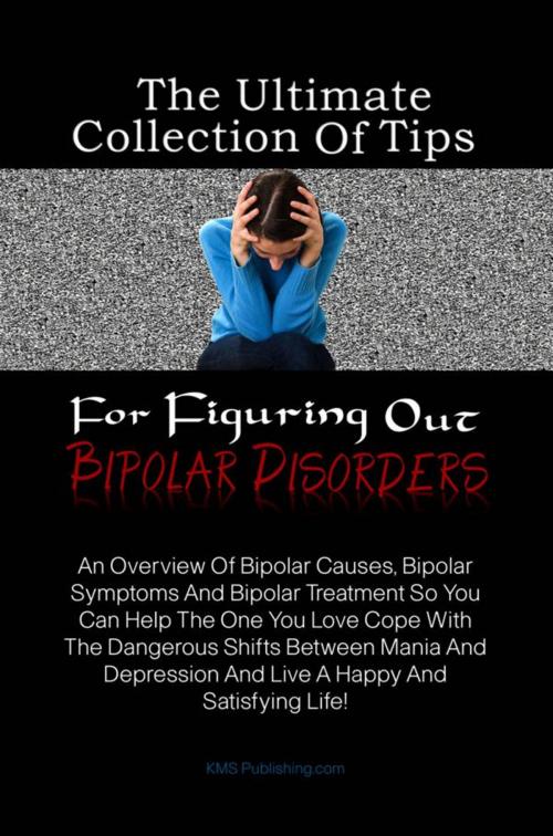 Cover of the book The Ultimate Collection Of Tips For Figuring Out Bipolar Disorders by KMS Publishing, KMS Publishing