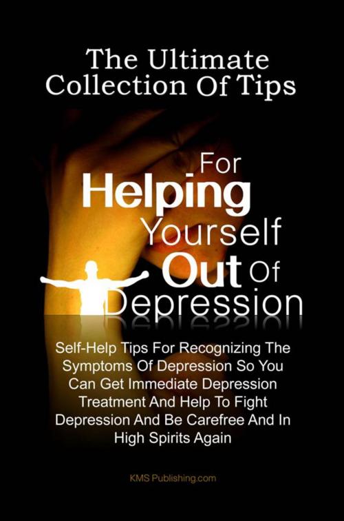 Cover of the book The Ultimate Collection Of Tips For Helping Yourself Out Of Depression by KMS Publishing, KMS Publishing