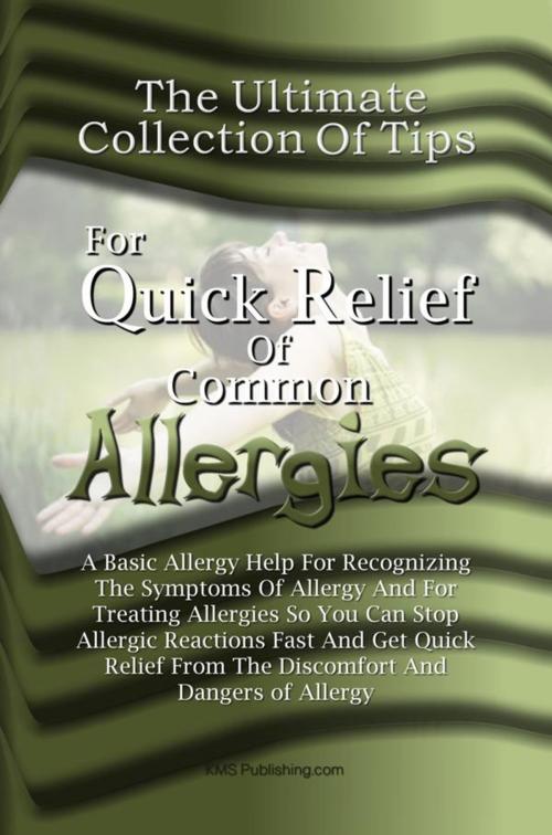 Cover of the book The Ultimate Collection Of Tips For Quick Relief Of Common Allergies by KMS Publishing, KMS Publishing
