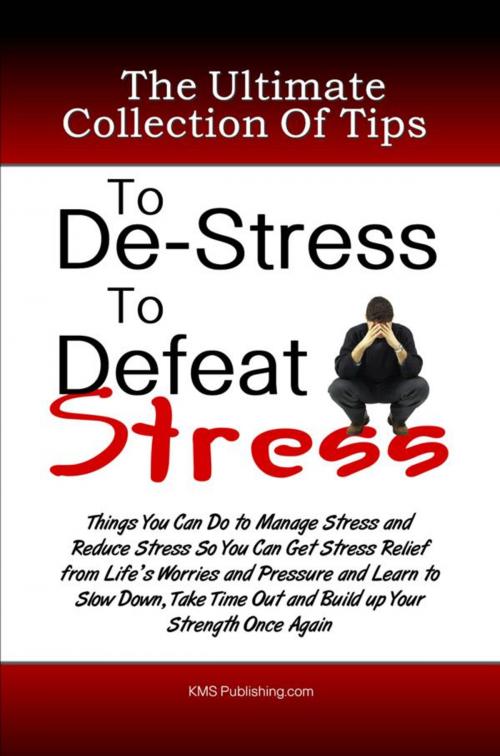 Cover of the book he Ultimate Collection Of Tips To De-Stress To Defeat Stress by KMS Publishing, KMS Publishing
