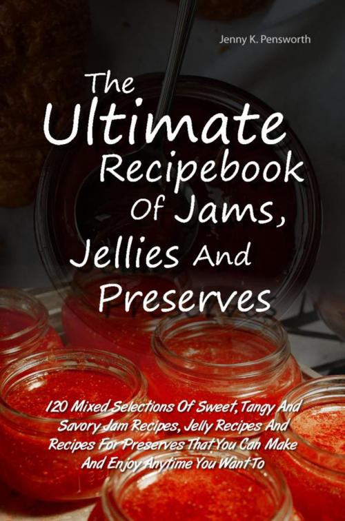 Cover of the book The Ultimate Recipebook Of Jams, Jellies And Preserves by Jenny K. Pensworth, KMS Publishing