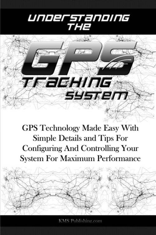 Cover of the book Understanding The GPS Tracking System by KMS Publishing, KMS Publishing